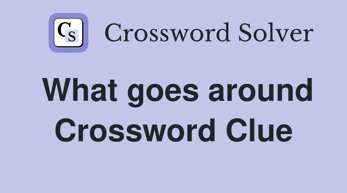 What goes around Crossword Clue