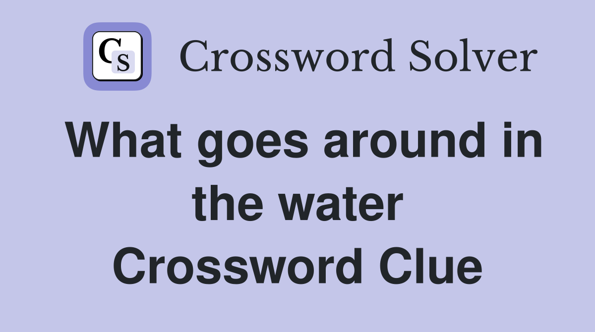 What goes around in the water Crossword Clue