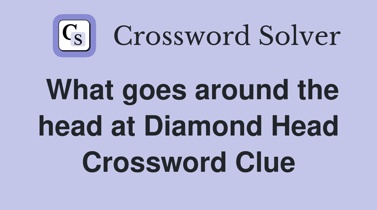 What goes around the head at Diamond Head Crossword Clue