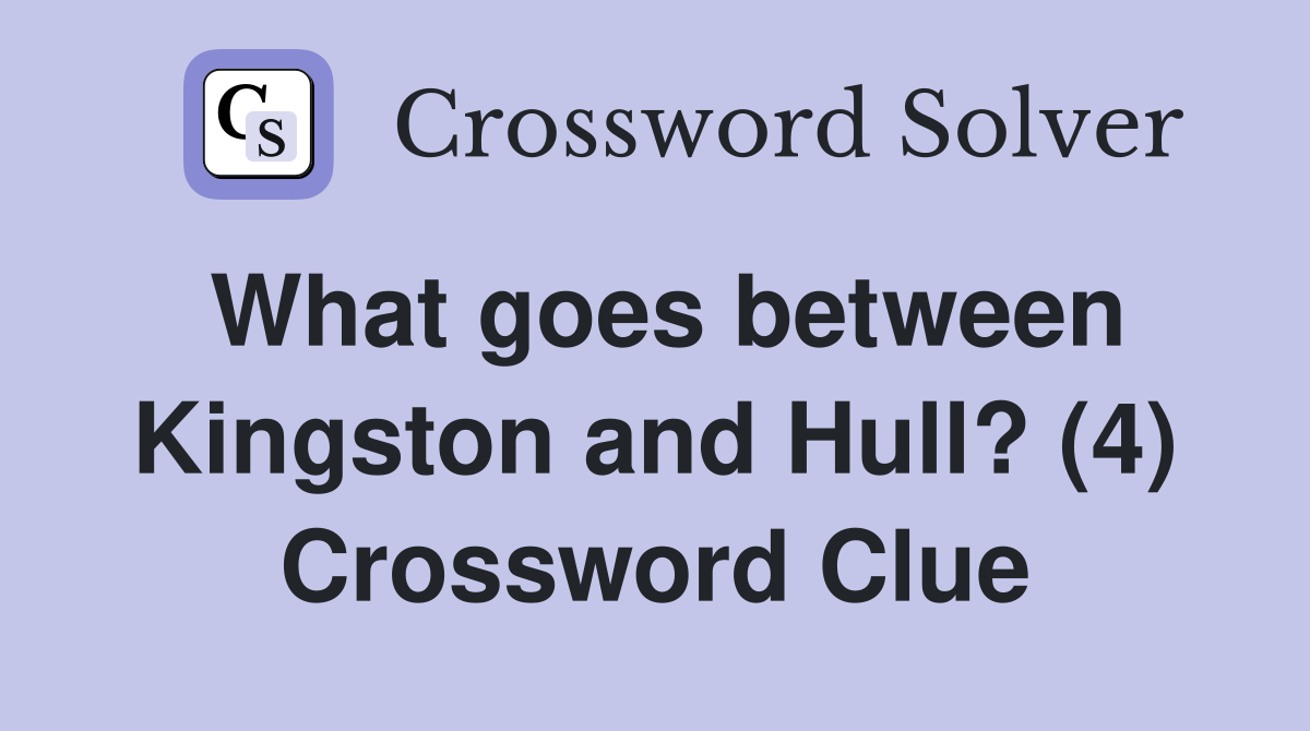 What goes between Kingston and Hull? (4) Crossword Clue