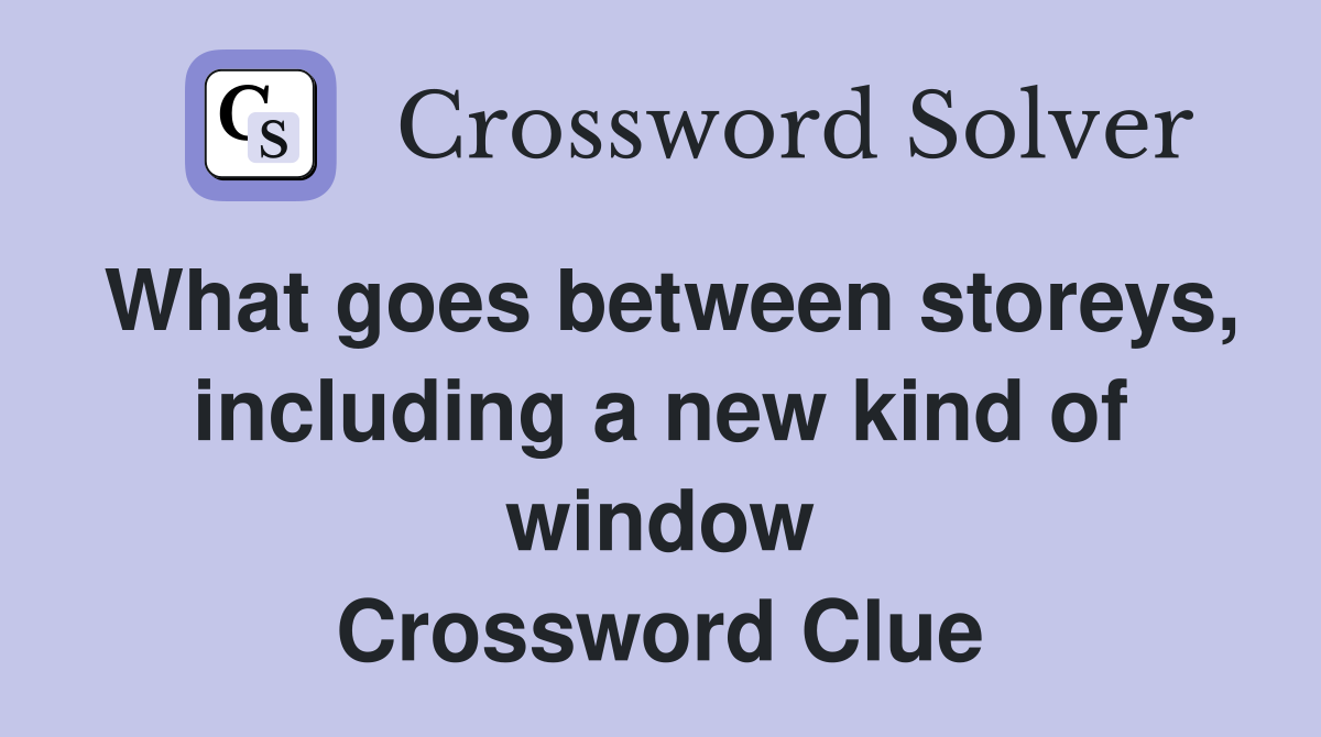 What goes between storeys, including a new kind of window Crossword Clue