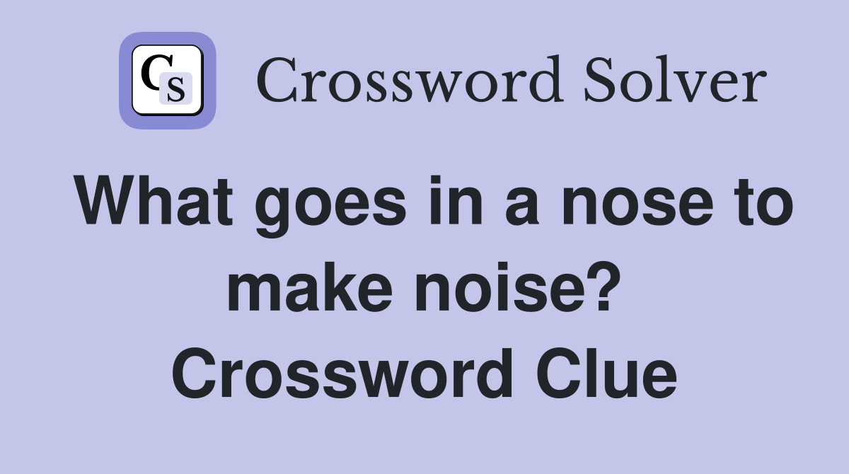 What goes in a nose to make noise? Crossword Clue