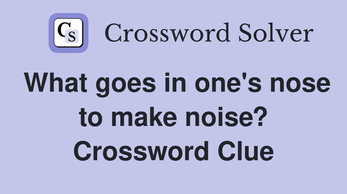What goes in one's nose to make noise? Crossword Clue