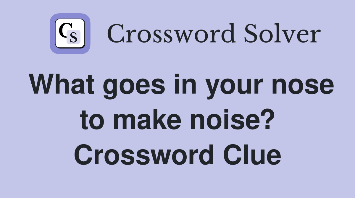 What goes in your nose to make noise? Crossword Clue