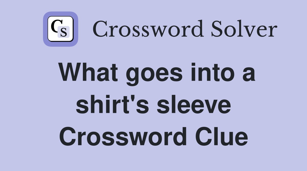 What goes into a shirt's sleeve Crossword Clue