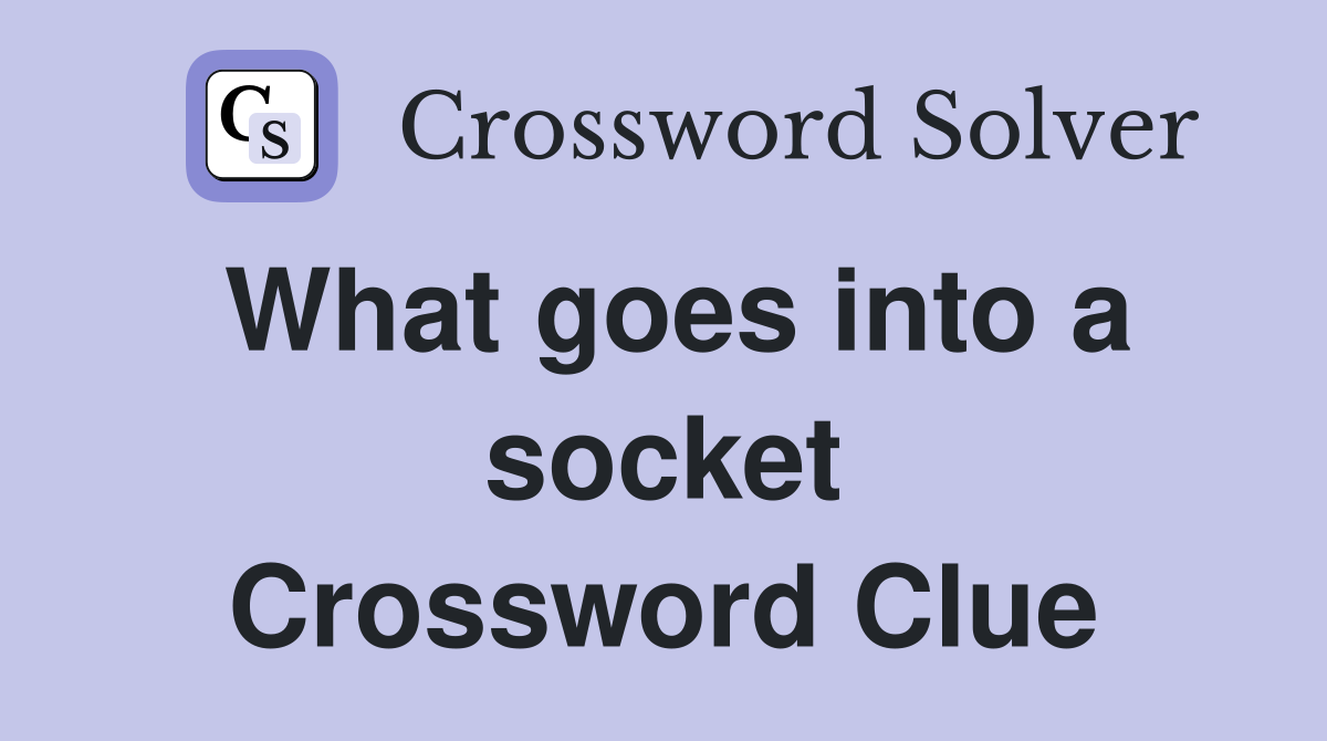 What goes into a socket Crossword Clue