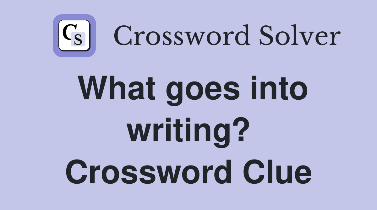 What goes into writing? Crossword Clue