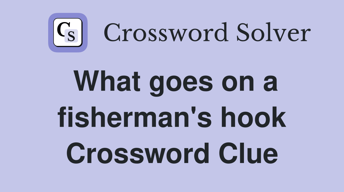 What goes on a fisherman's hook Crossword Clue