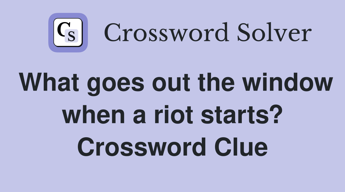 What goes out the window when a riot starts? Crossword Clue