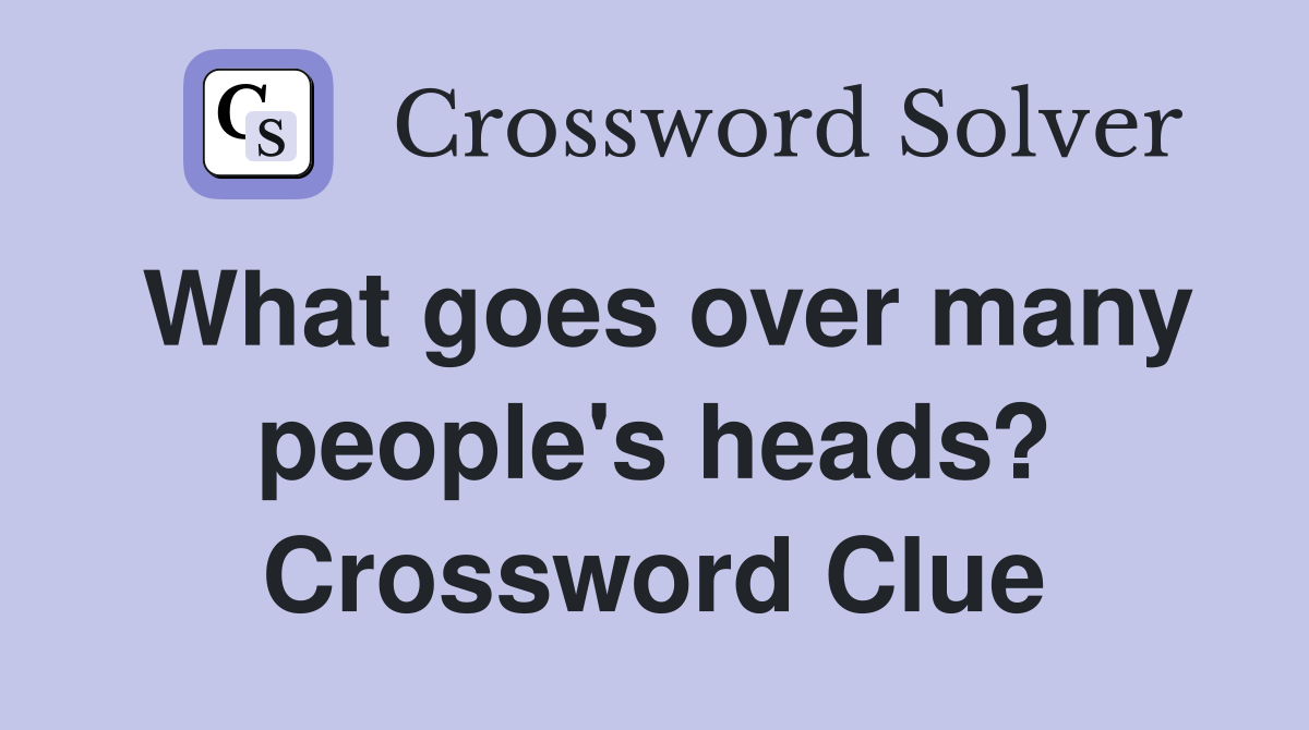 What goes over many people's heads? Crossword Clue