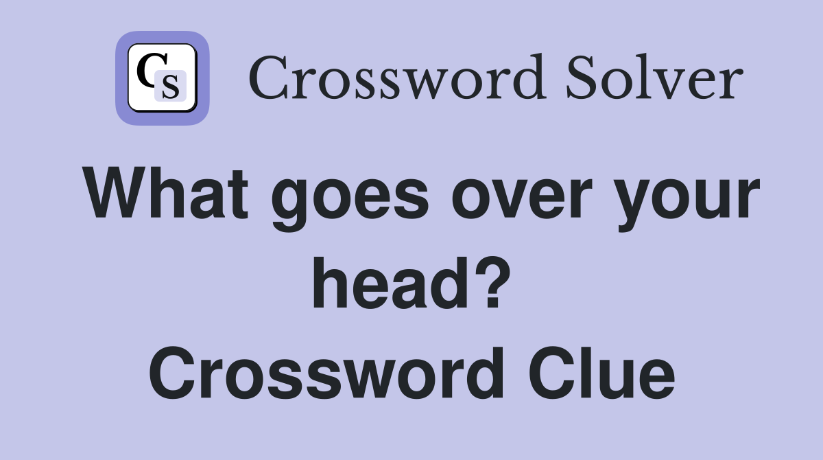 What goes over your head? Crossword Clue