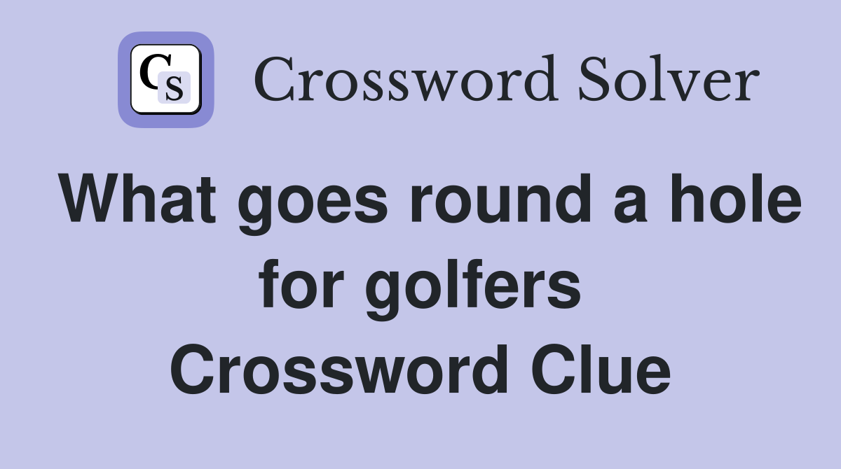 What goes round a hole for golfers Crossword Clue