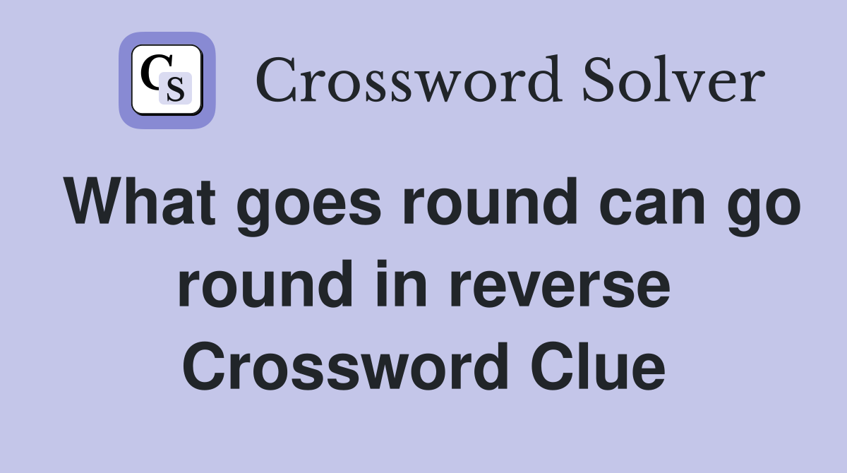 What goes round can go round in reverse Crossword Clue