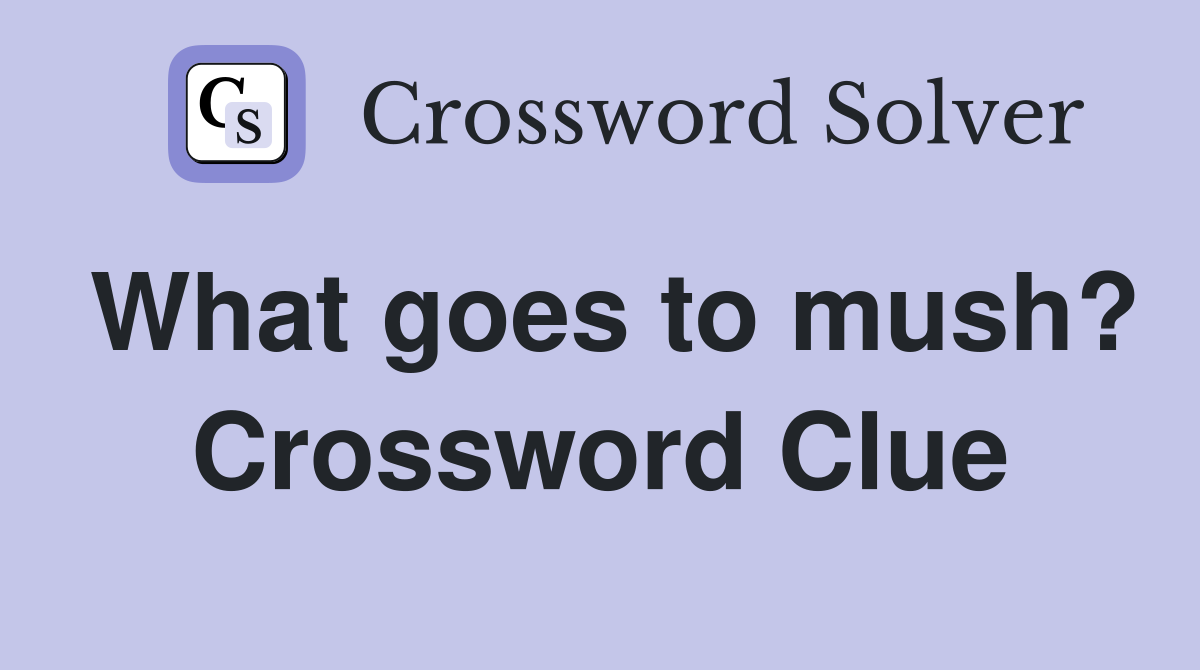 What goes to mush? Crossword Clue