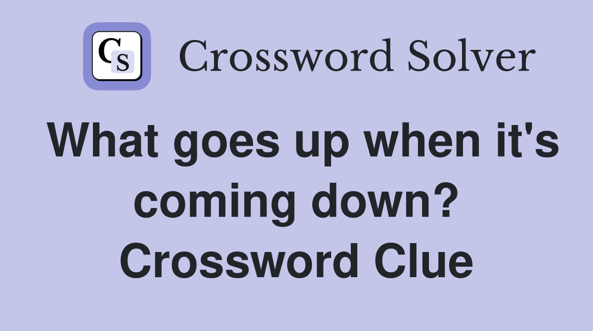 What goes up when it's coming down? Crossword Clue