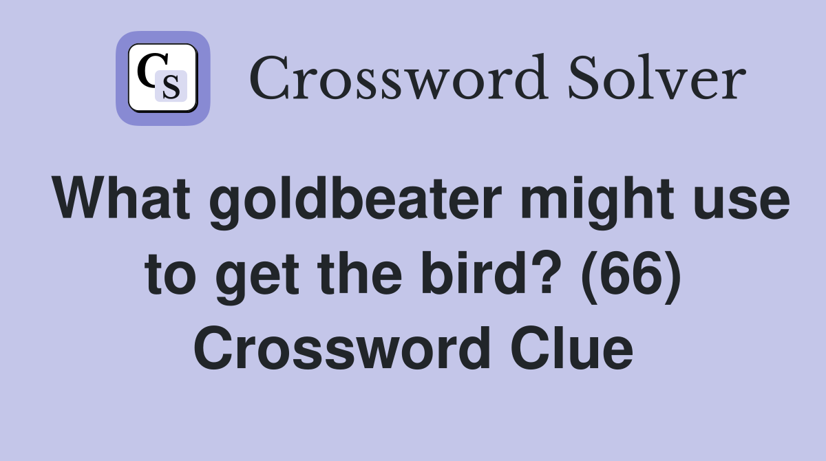 What goldbeater might use to get the bird? (66) Crossword Clue