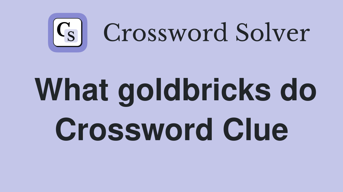 What goldbricks do Crossword Clue
