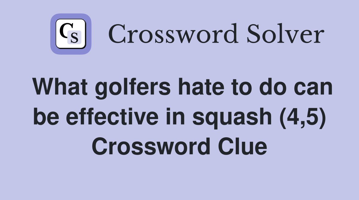What golfers hate to do can be effective in squash (4,5) Crossword Clue