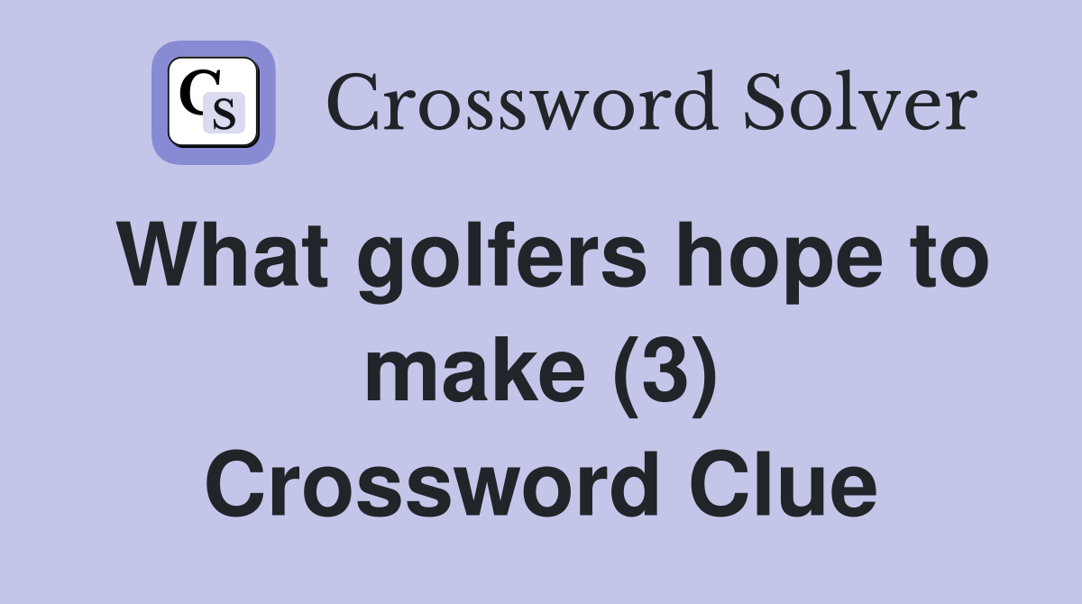 What golfers hope to make (3) Crossword Clue