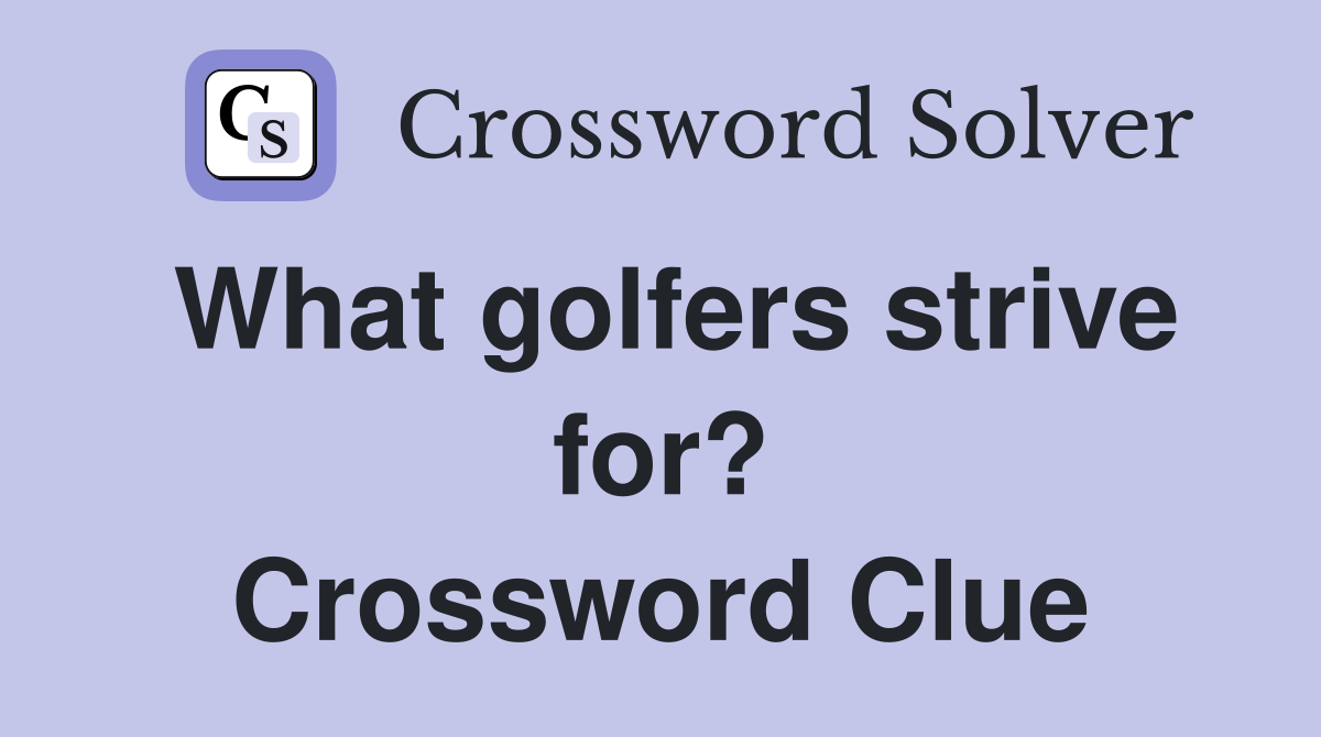 What golfers strive for? Crossword Clue