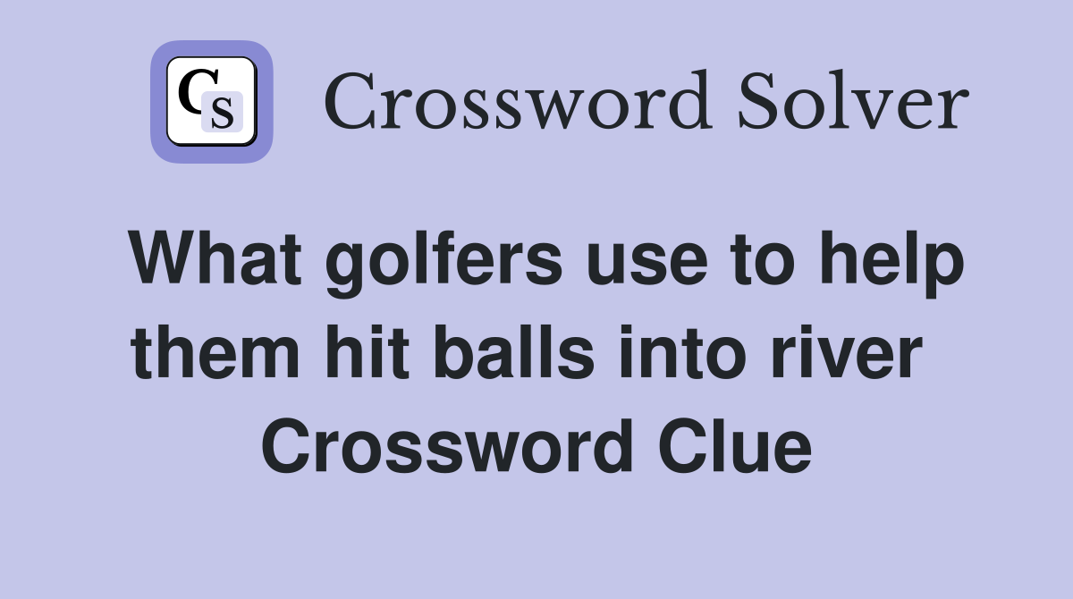 What golfers use to help them hit balls into river  Crossword Clue