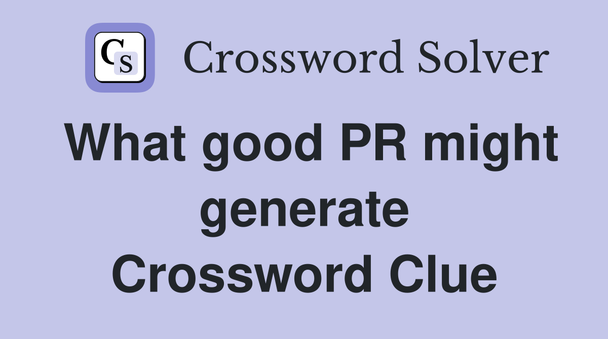 What good PR might generate Crossword Clue