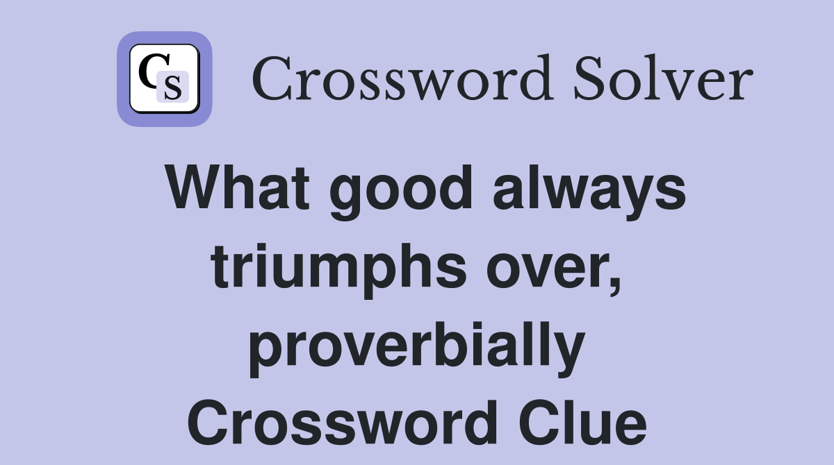 What good always triumphs over, proverbially Crossword Clue