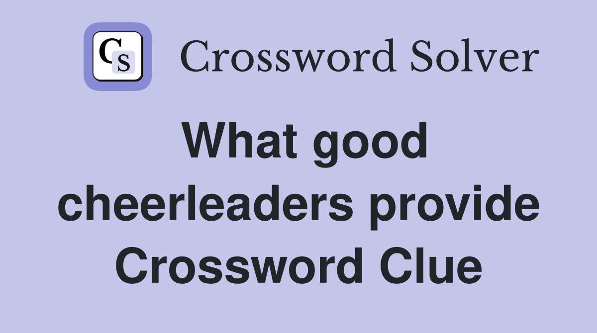 What good cheerleaders provide Crossword Clue