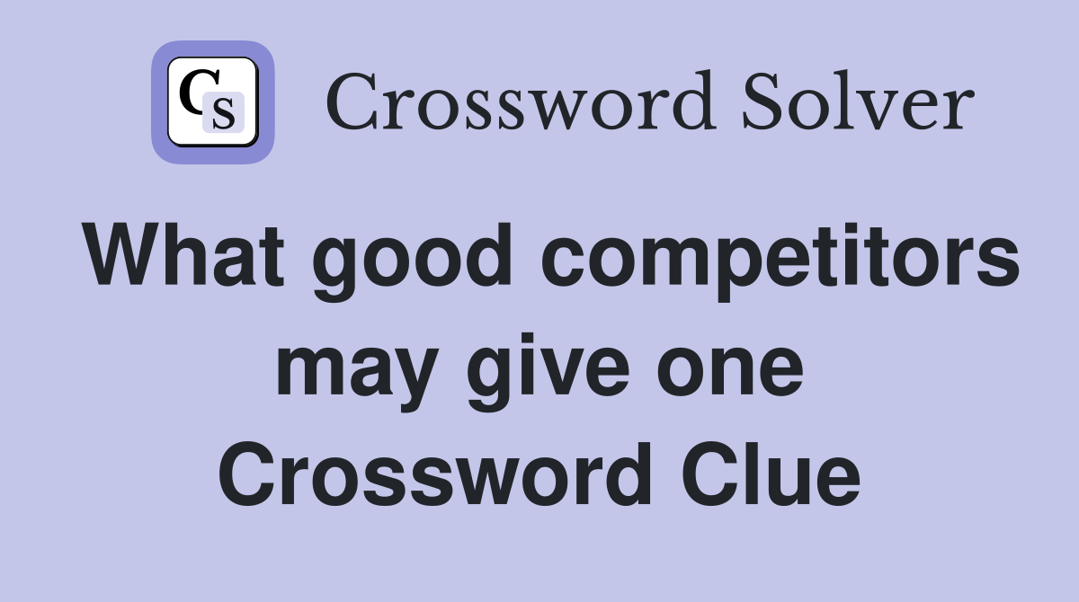 What good competitors may give one Crossword Clue