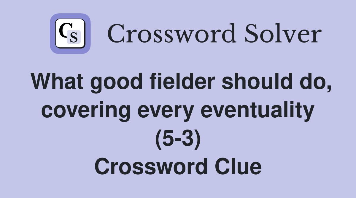 What good fielder should do, covering every eventuality (5-3) Crossword Clue