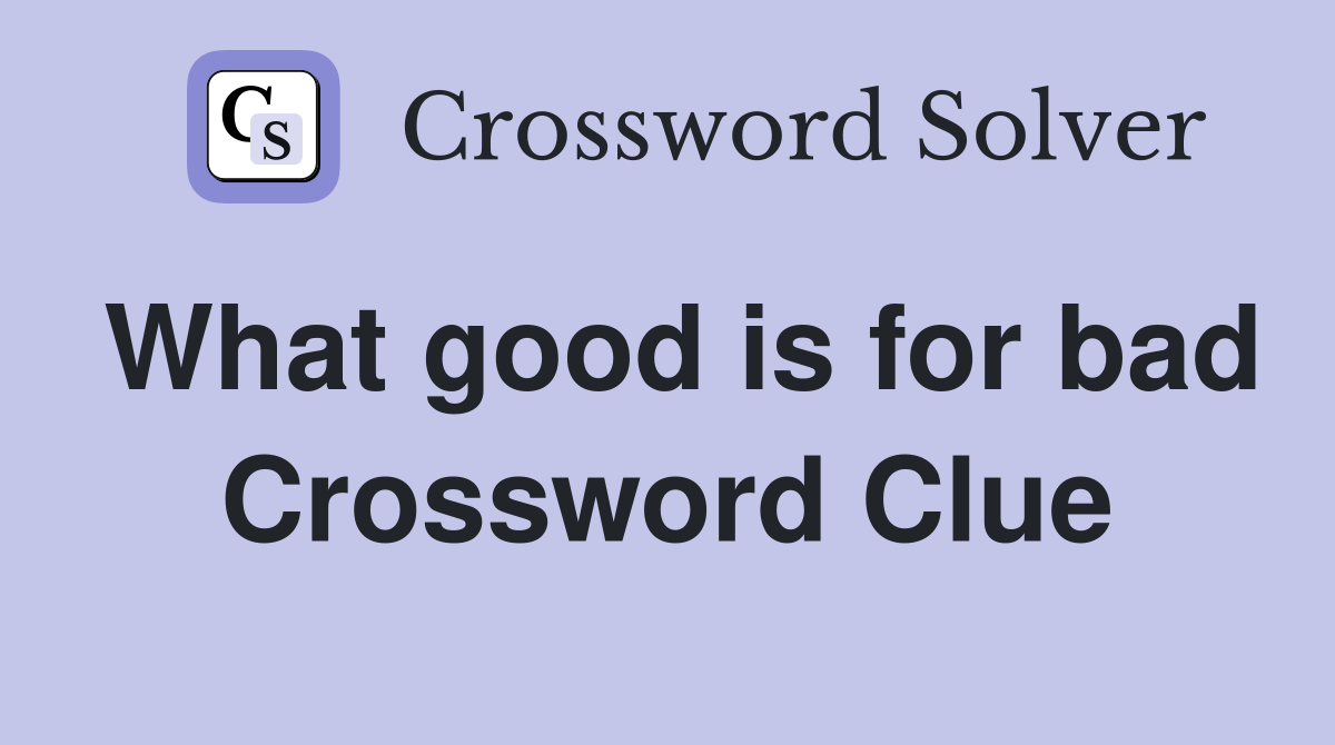 What good is for bad Crossword Clue