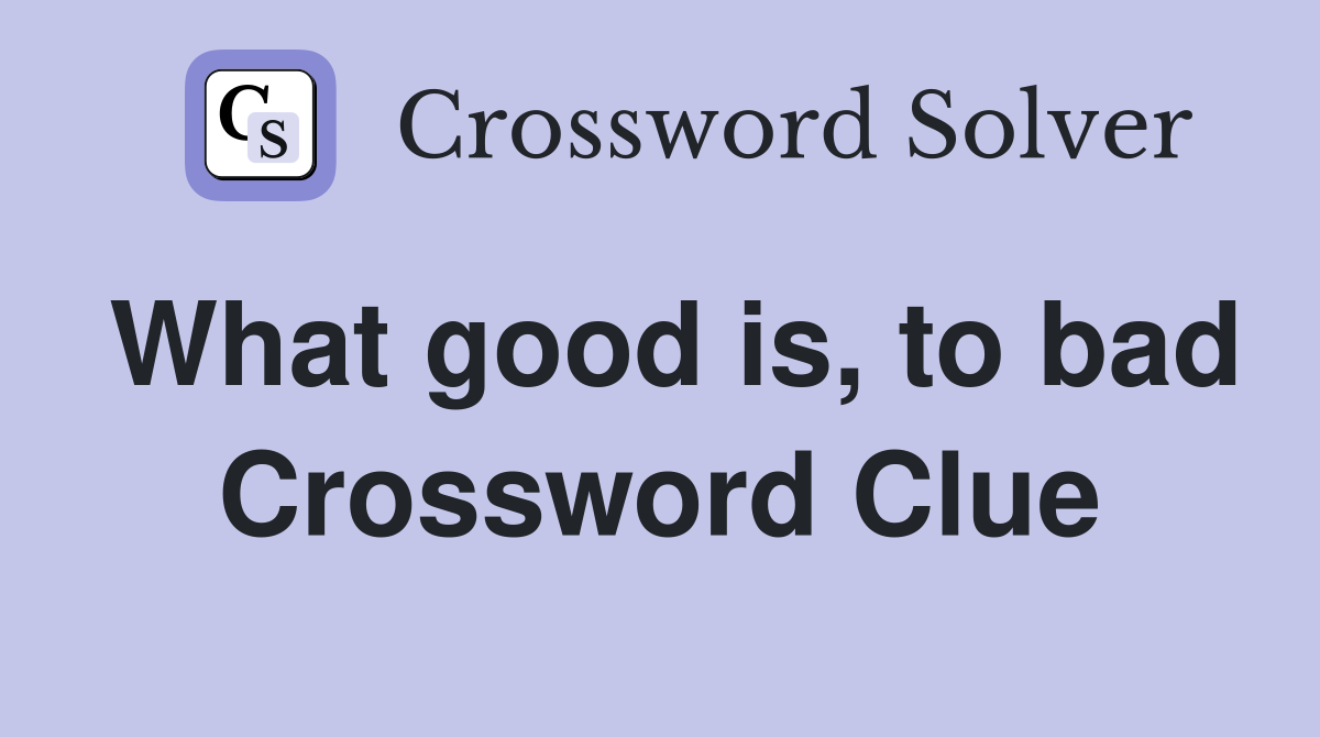 What good is, to bad Crossword Clue
