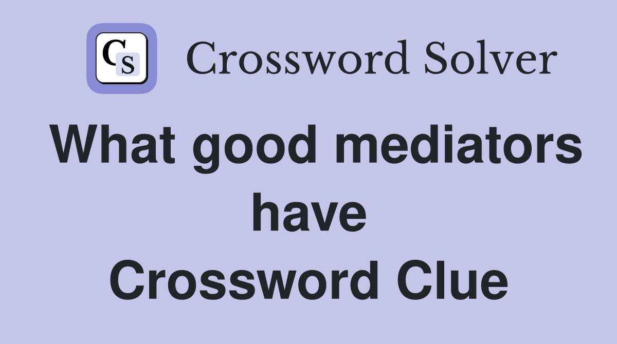 What good mediators have Crossword Clue