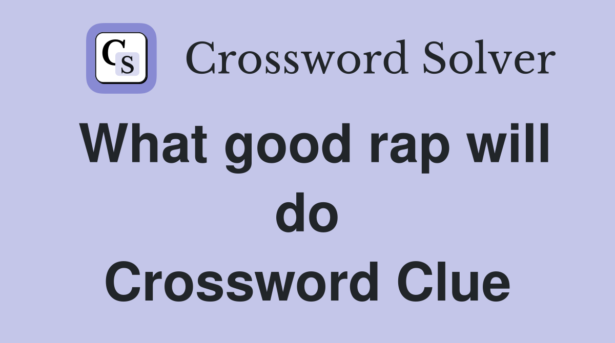 What good rap will do Crossword Clue