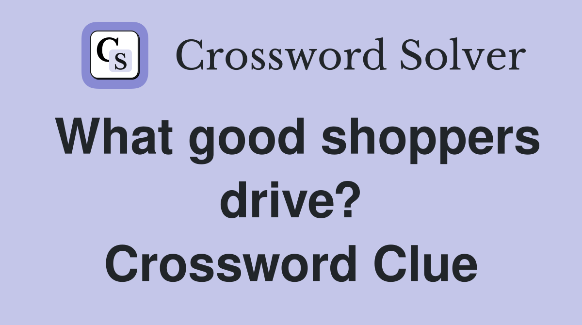 What good shoppers drive? Crossword Clue