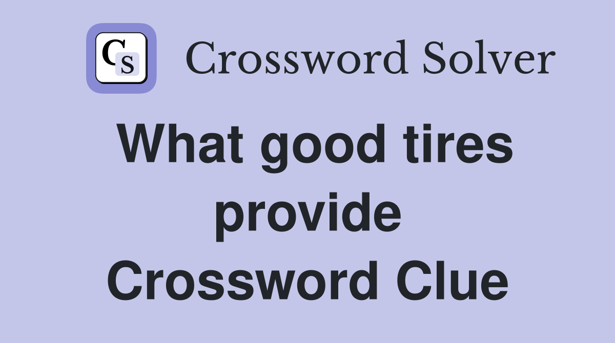 What good tires provide Crossword Clue