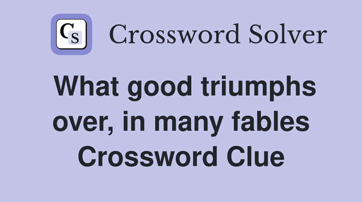 What good triumphs over, in many fables Crossword Clue