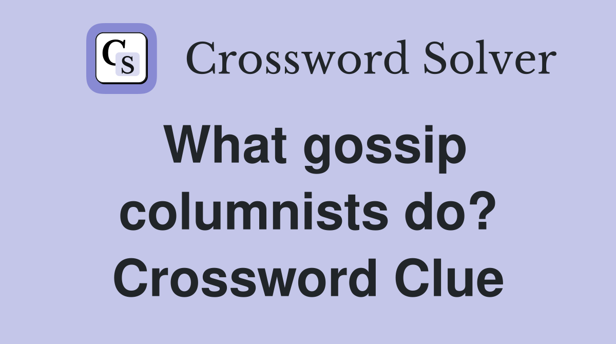 What gossip columnists do? Crossword Clue