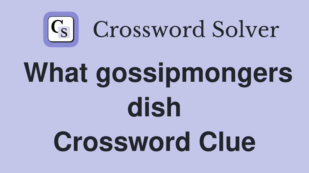 What gossipmongers dish Crossword Clue