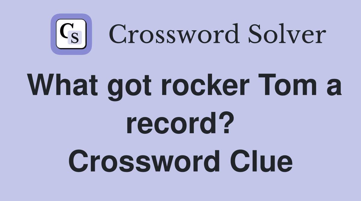 What got rocker Tom a record? Crossword Clue