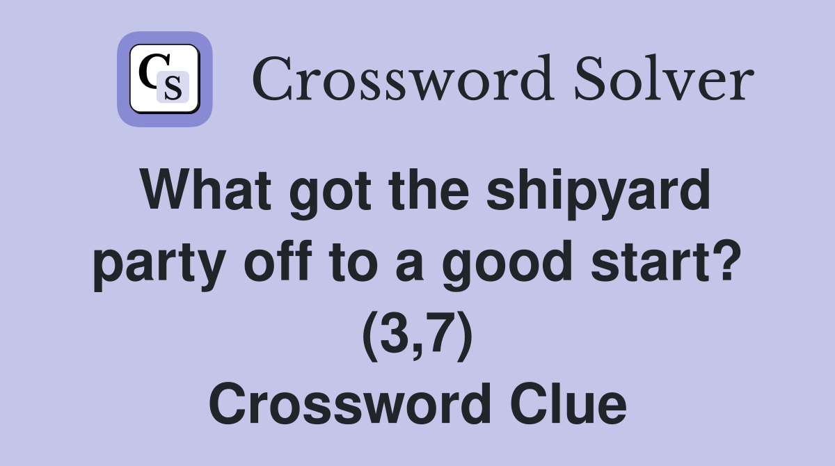 What got the shipyard party off to a good start? (3,7) Crossword Clue