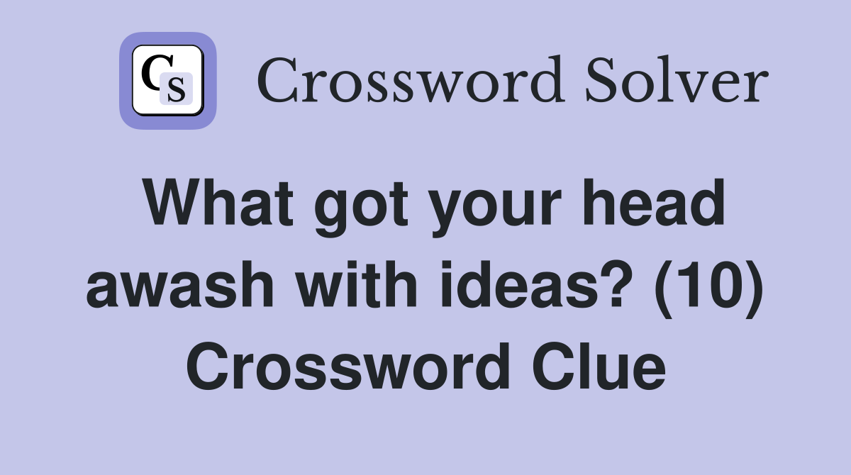 What got your head awash with ideas? (10) Crossword Clue