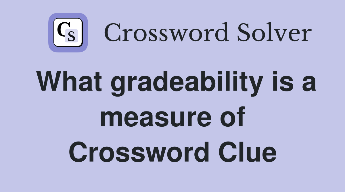 What gradeability is a measure of Crossword Clue
