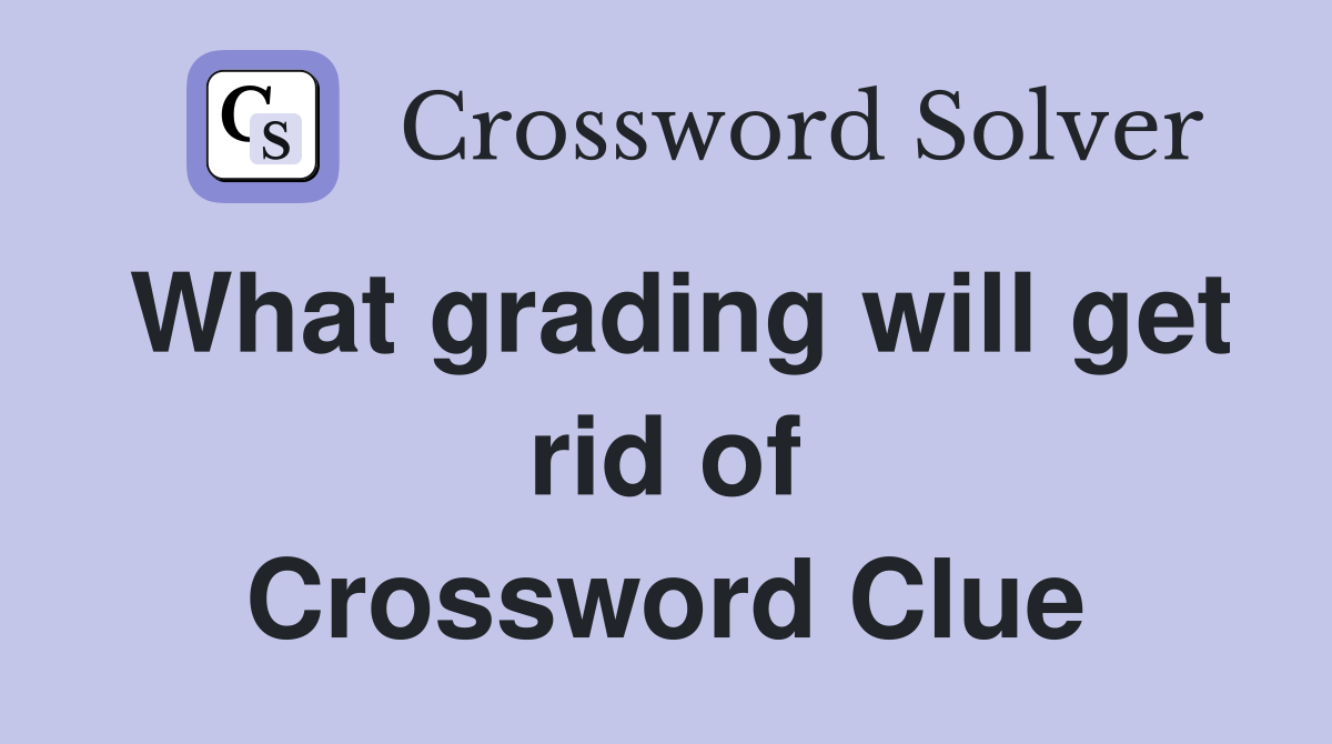 What grading will get rid of Crossword Clue