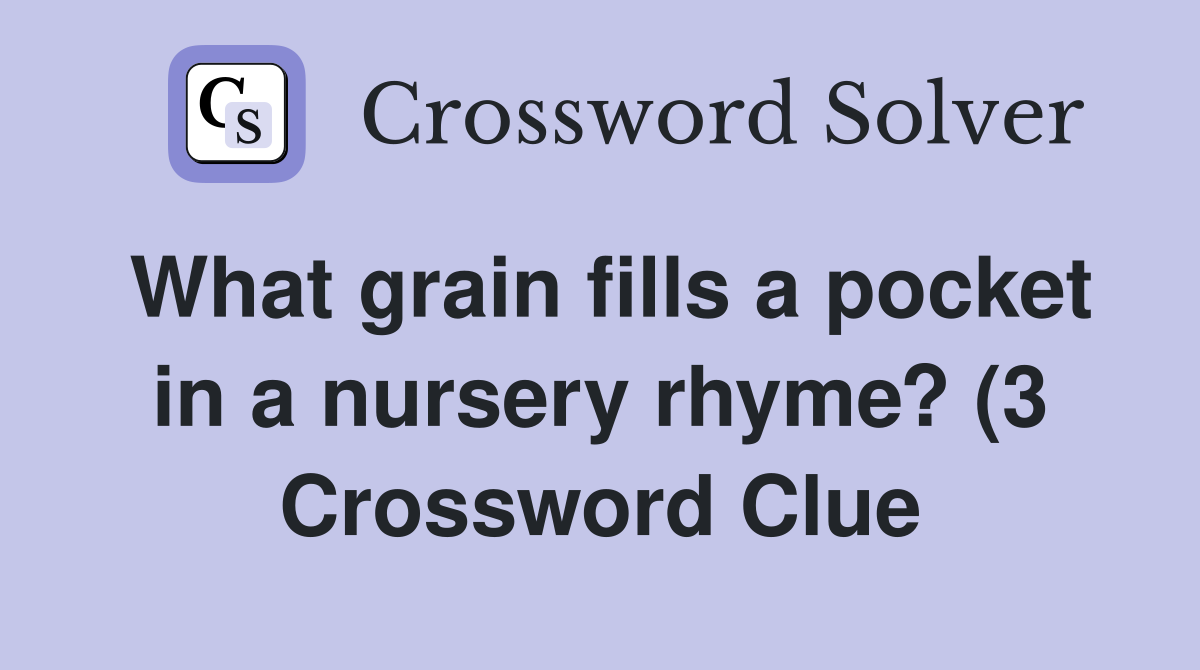 What grain fills a pocket in a nursery rhyme? (3) Crossword Clue What grain fills a pocket in a nursery rhyme? (3) Crossword Clue