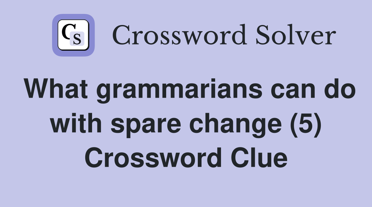 What grammarians can do with spare change (5) Crossword Clue
