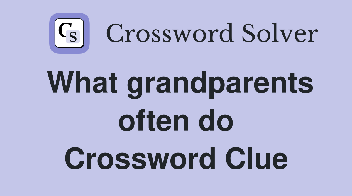 What grandparents often do Crossword Clue