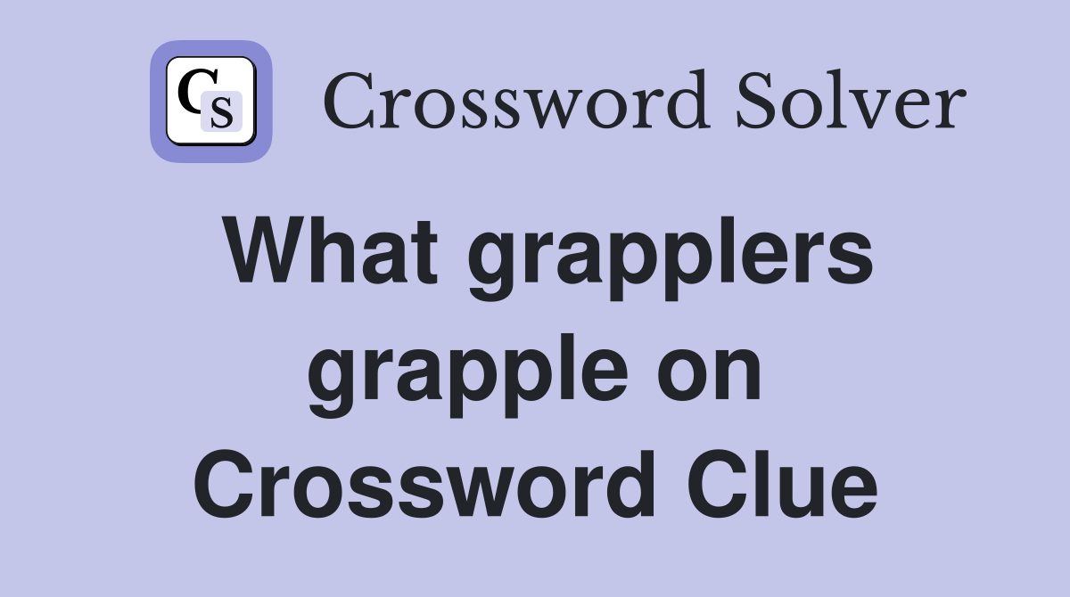 What grapplers grapple on Crossword Clue