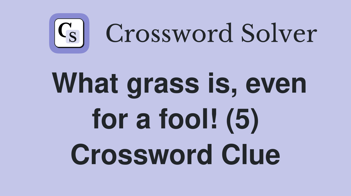 What grass is, even for a fool! (5) Crossword Clue
