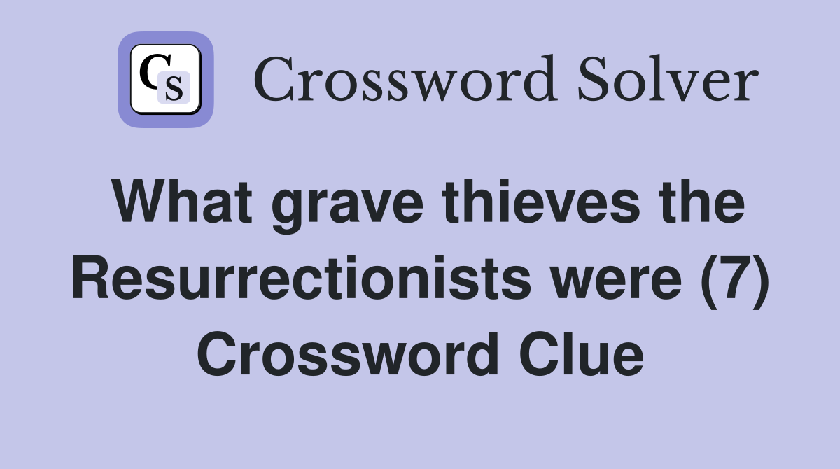 What grave thieves the Resurrectionists were (7) Crossword Clue